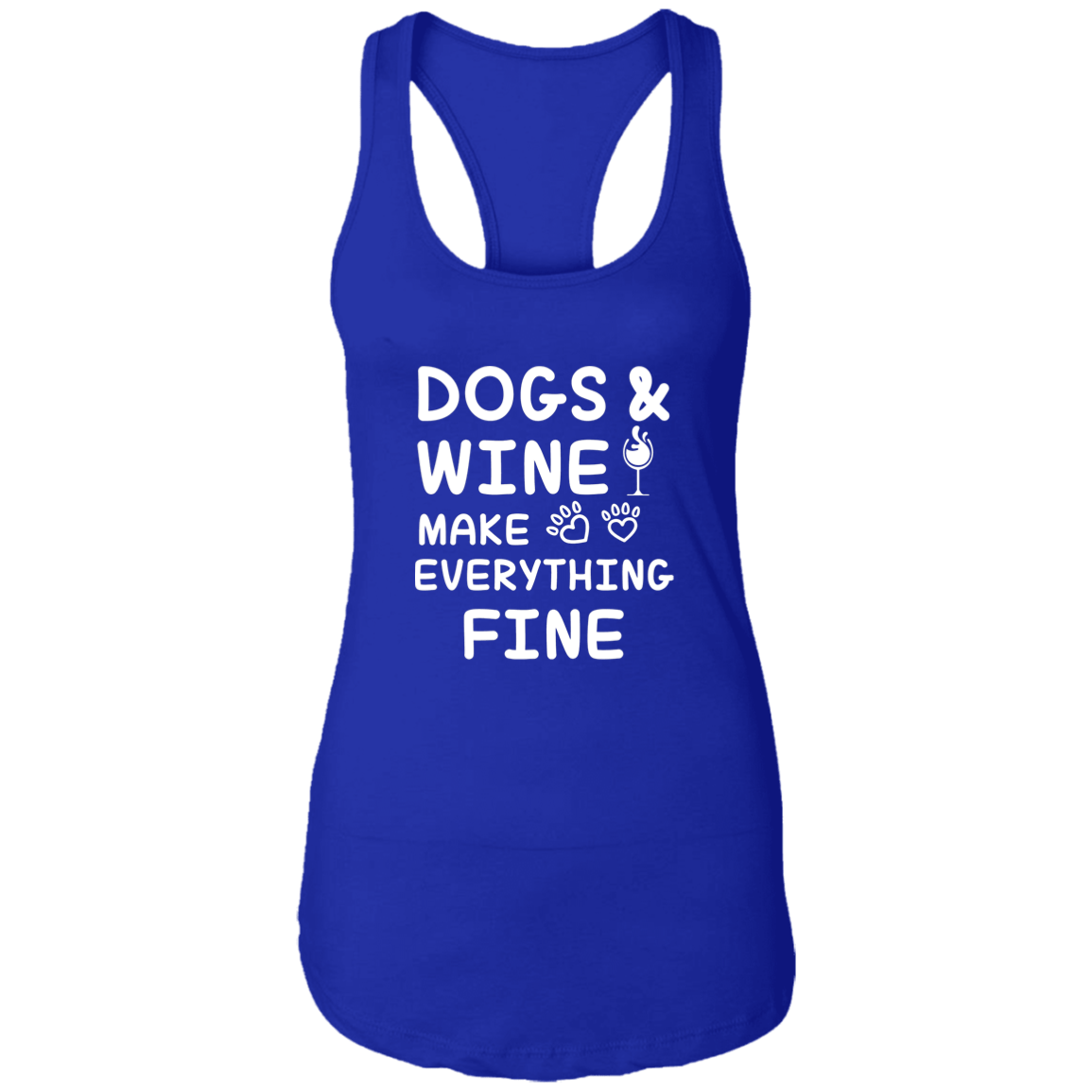 Dogs And Wine Make Everything Fine - Ladies Racer Back Tank.