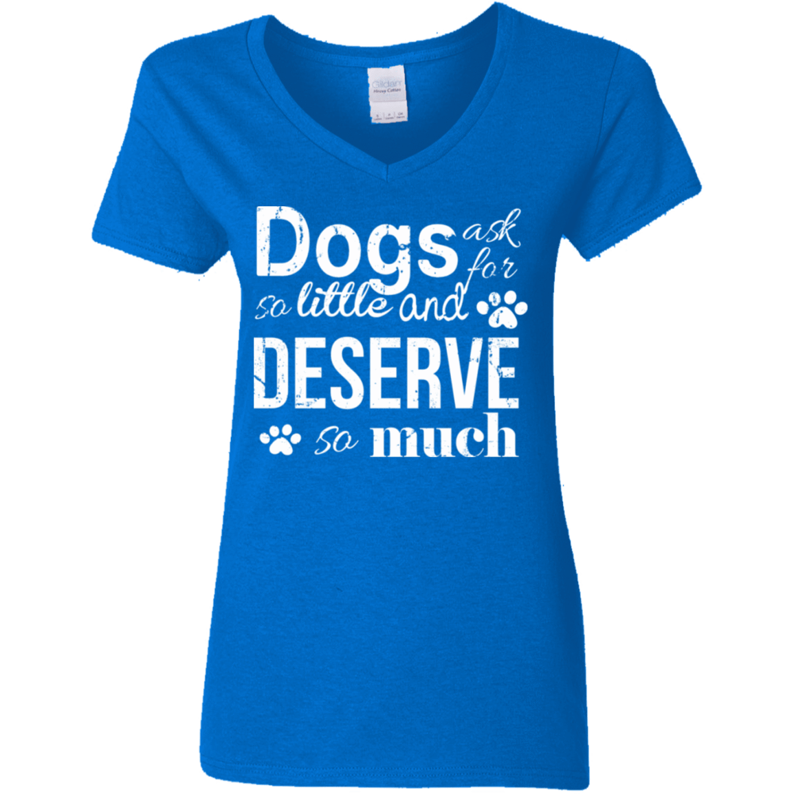 Dogs Deserve So Much - Ladies V Neck.