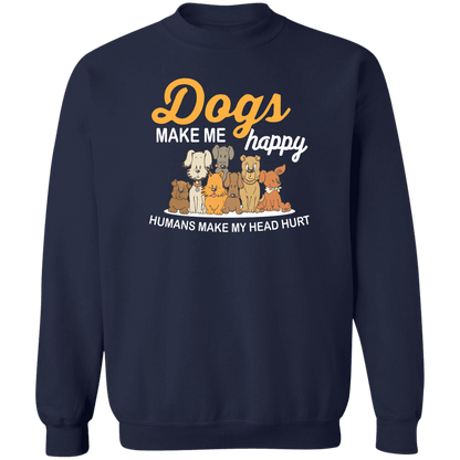 Dogs Make Me Happy, Humans Make My Head Hurt - Sweatshirt.