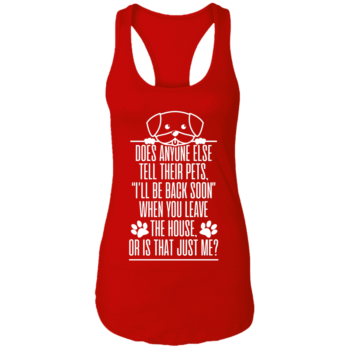 Does Anyone Else Tell Their Pets Dog - Ladies Racer Back Tank.