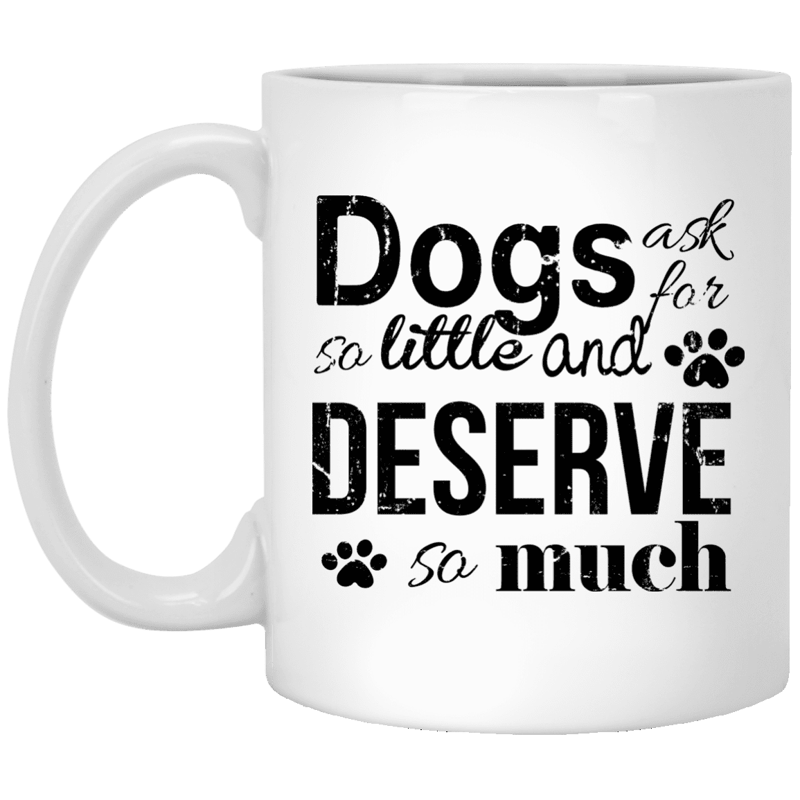 Dogs Deserve So Much - Mugs.