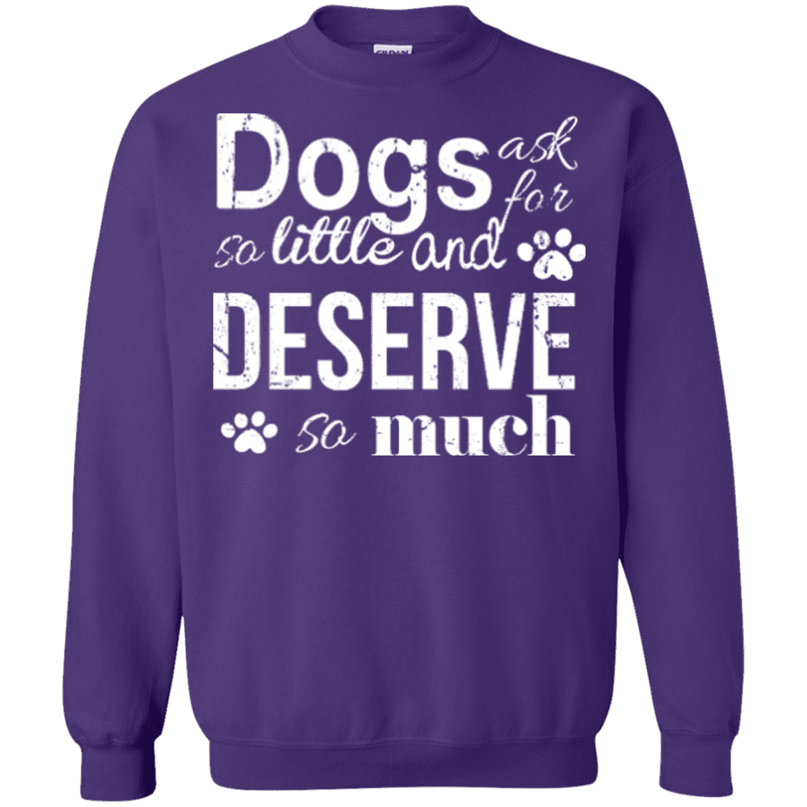Dogs Deserve So Much - Sweatshirt.