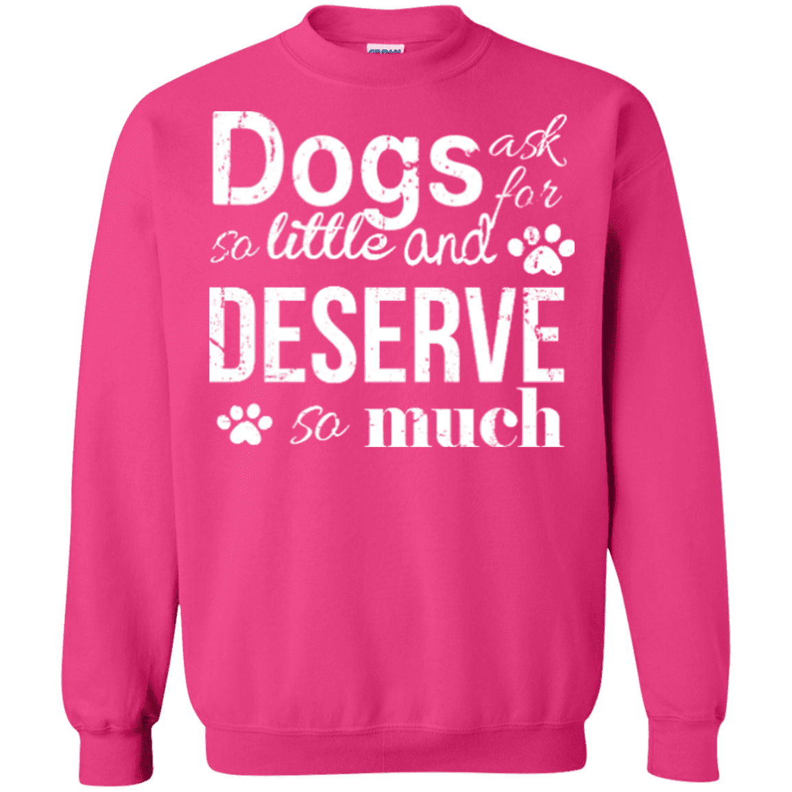 Dogs Deserve So Much - Sweatshirt.