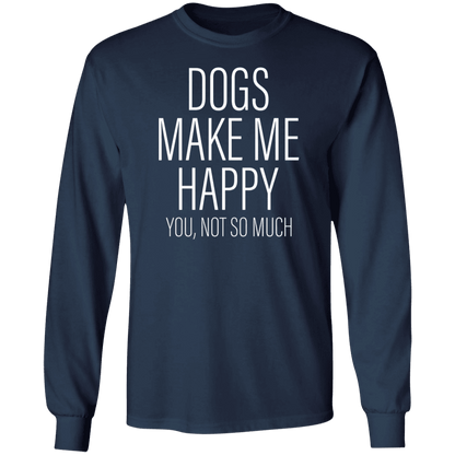 Dogs Make Me Happy - Long Sleeve T Shirt.