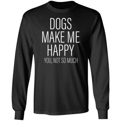 Dogs Make Me Happy - Long Sleeve T Shirt.