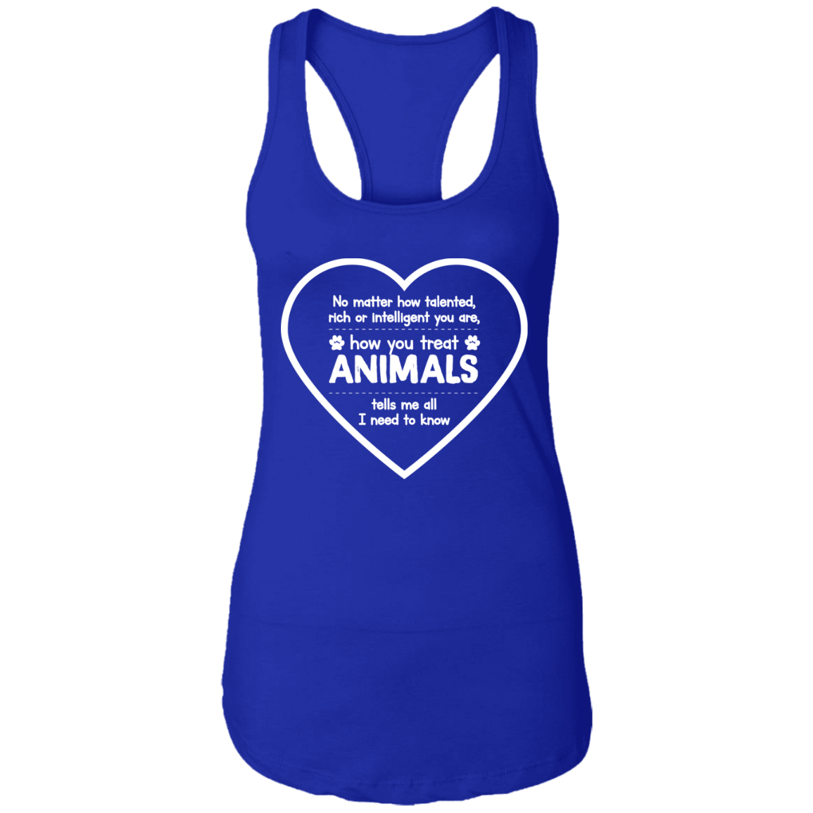 How You Treat Animals - Ladies Racer Back Tank.