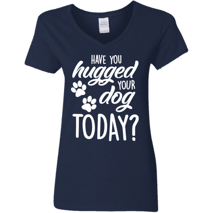 Have You Hugged Your Dog Today? - Ladies V Neck.