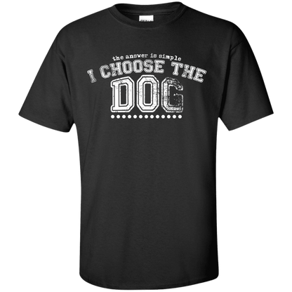 I Choose The Dog - T Shirt.