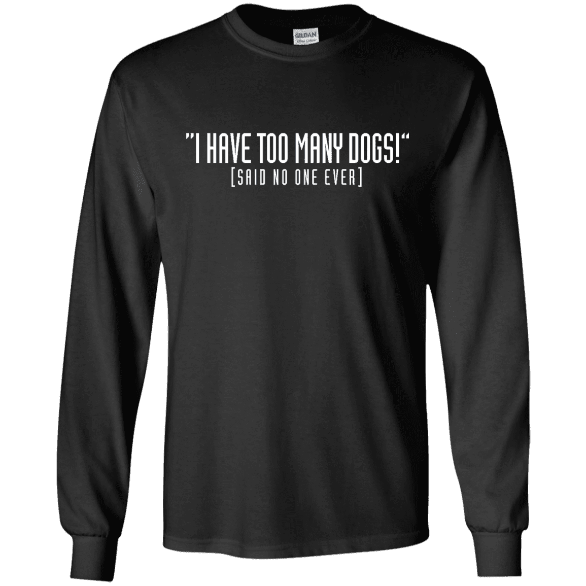 I Have Too Many Dogs - Long Sleeve T Shirt.