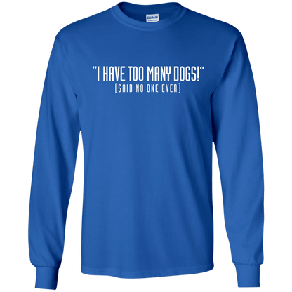 I Have Too Many Dogs - Long Sleeve T Shirt.