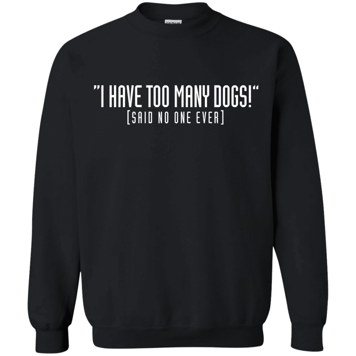 I Have Too Many Dogs - Sweatshirt.