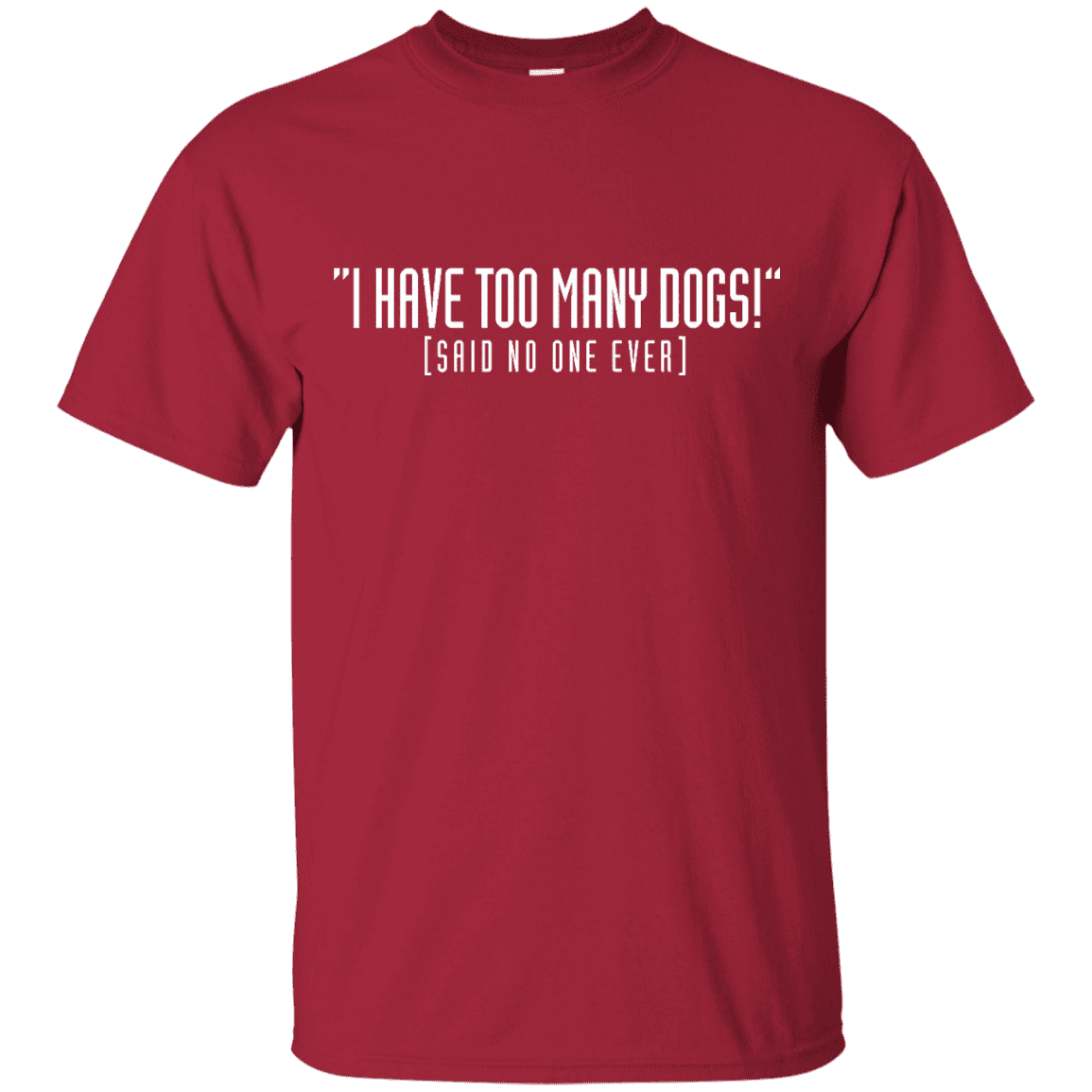 I Have Too Many Dogs - T Shirt.