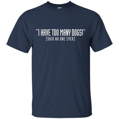 I Have Too Many Dogs - T Shirt.