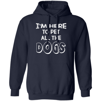I'm Here To Pet All The Dogs - Hoodie.