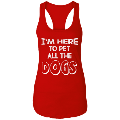 I'm Here To Pet All The Dogs - Ladies Racer Back Tank.