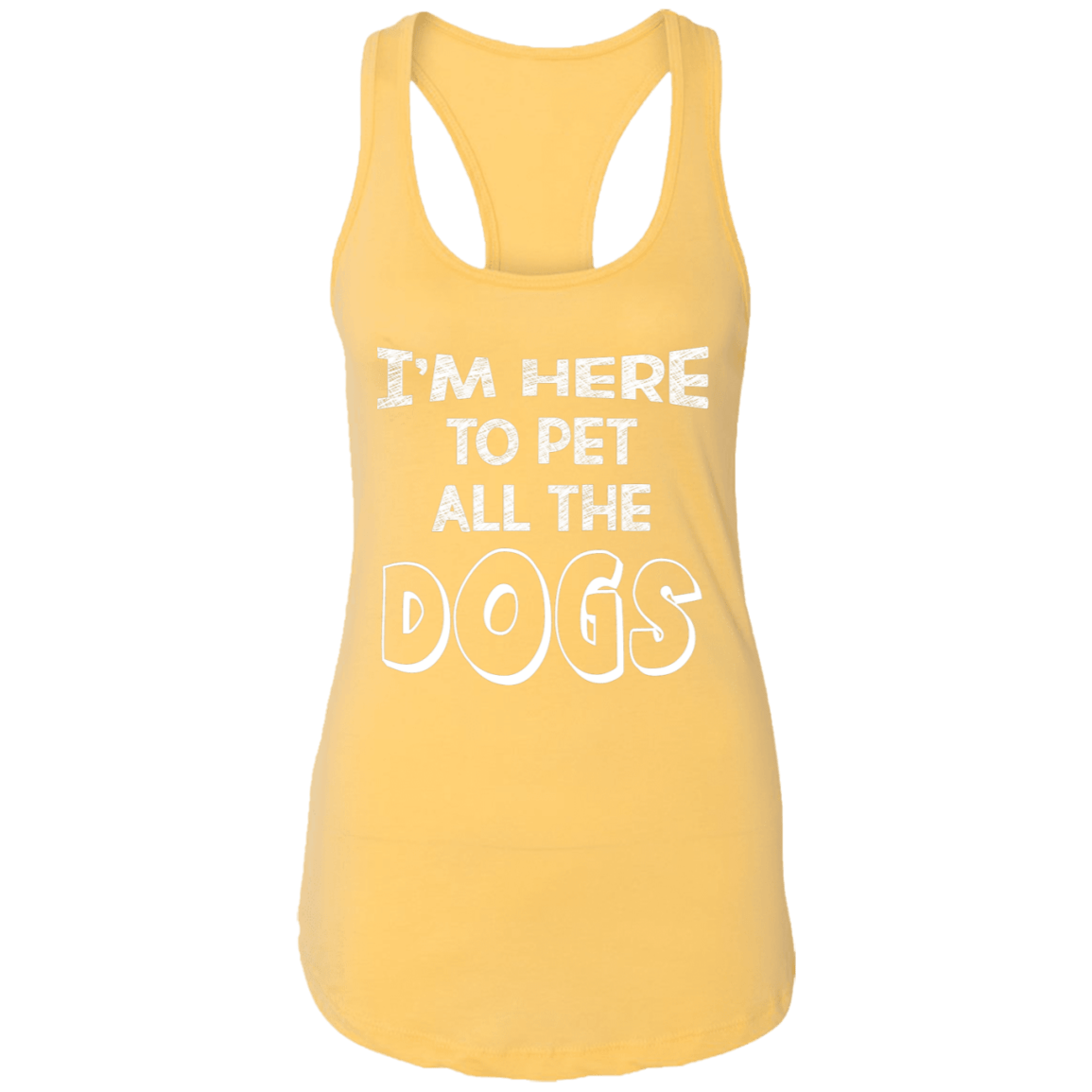 I'm Here To Pet All The Dogs - Ladies Racer Back Tank.