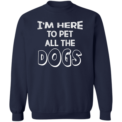 I'm Here To Pet All The Dogs - Sweatshirt.