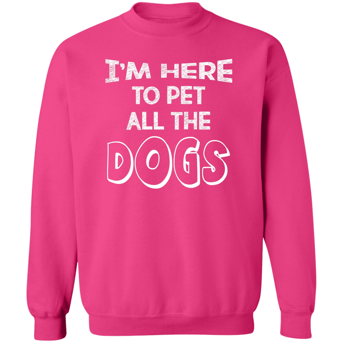 I'm Here To Pet All The Dogs - Sweatshirt.