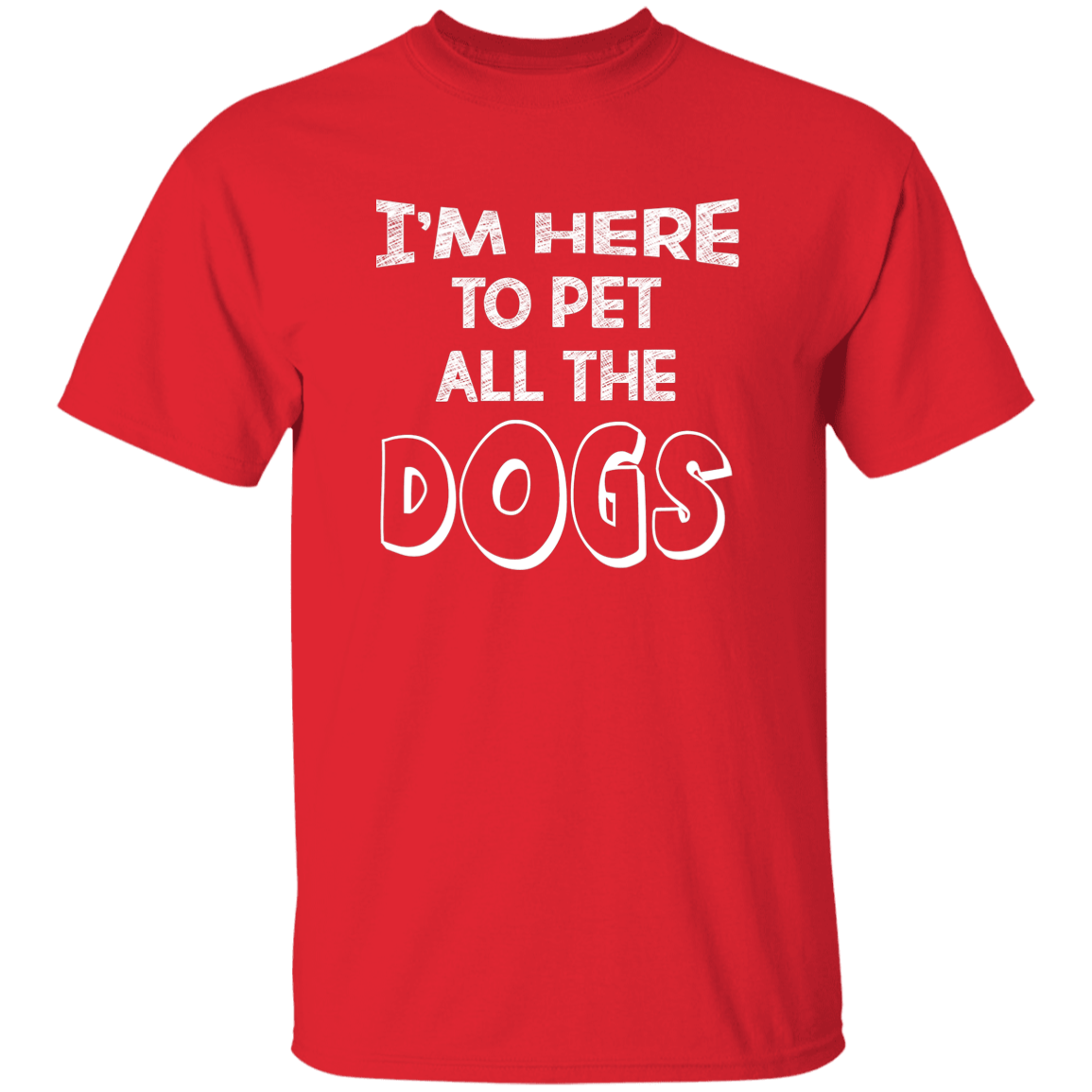 I'm Here To Pet All The Dogs - T Shirt.