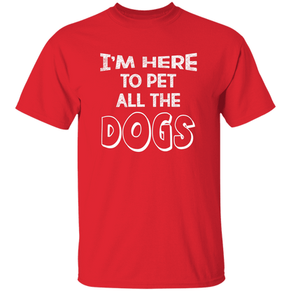 I'm Here To Pet All The Dogs - T Shirt.