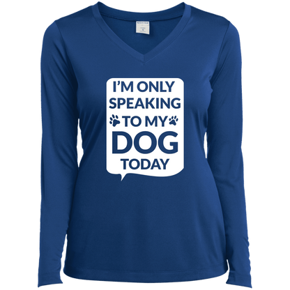 I'm Only Speaking To My Dog Today  - Long Sleeve Ladies V Neck.