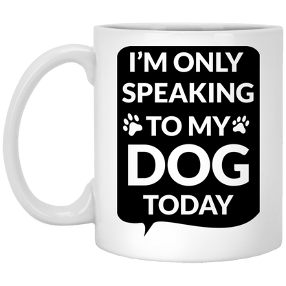 I'm Only Speaking To My Dog Today - Mugs.