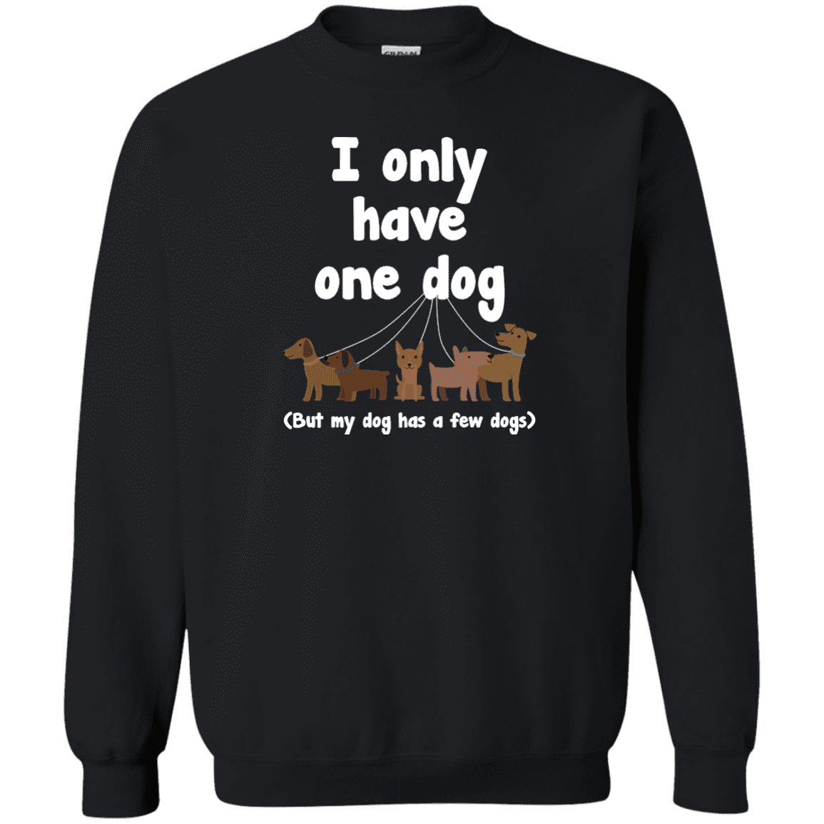 I Only Have 1 Dog - Sweatshirt.