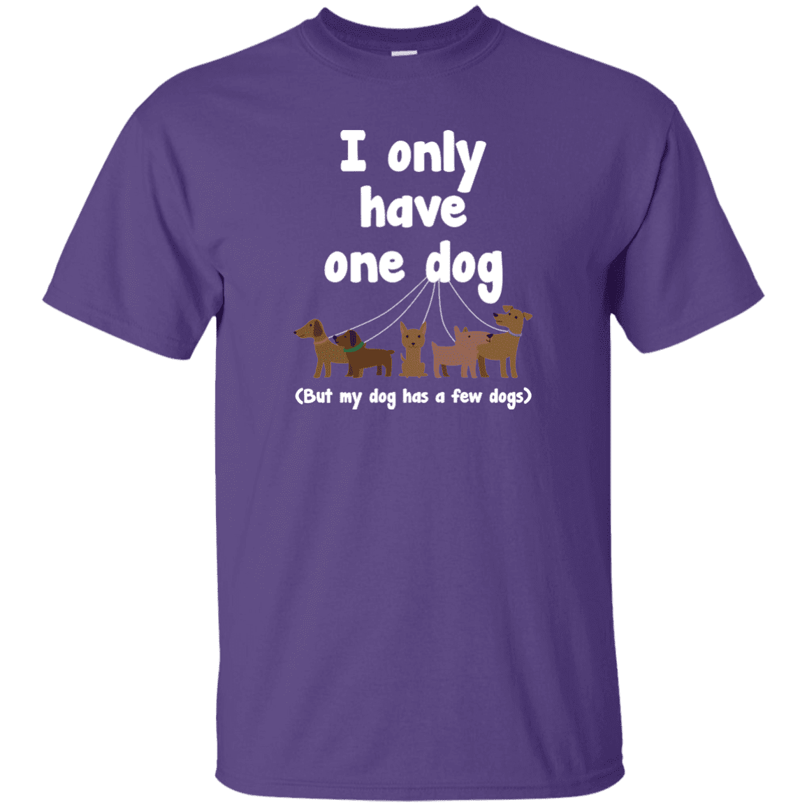 I Only Have 1 Dog - T Shirt.