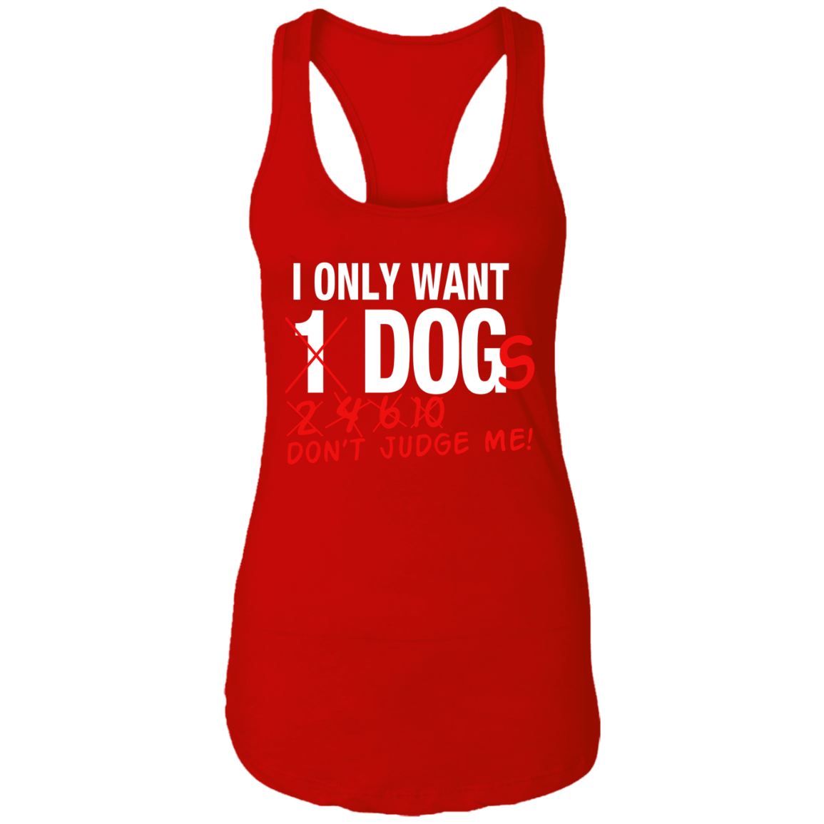 I Only Want 1 Dog - Ladies Racer Back Tank.