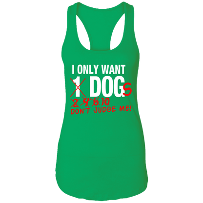 I Only Want 1 Dog - Ladies Racer Back Tank.