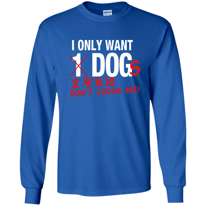 I Only Want 1 Dog - Long Sleeve T Shirt.