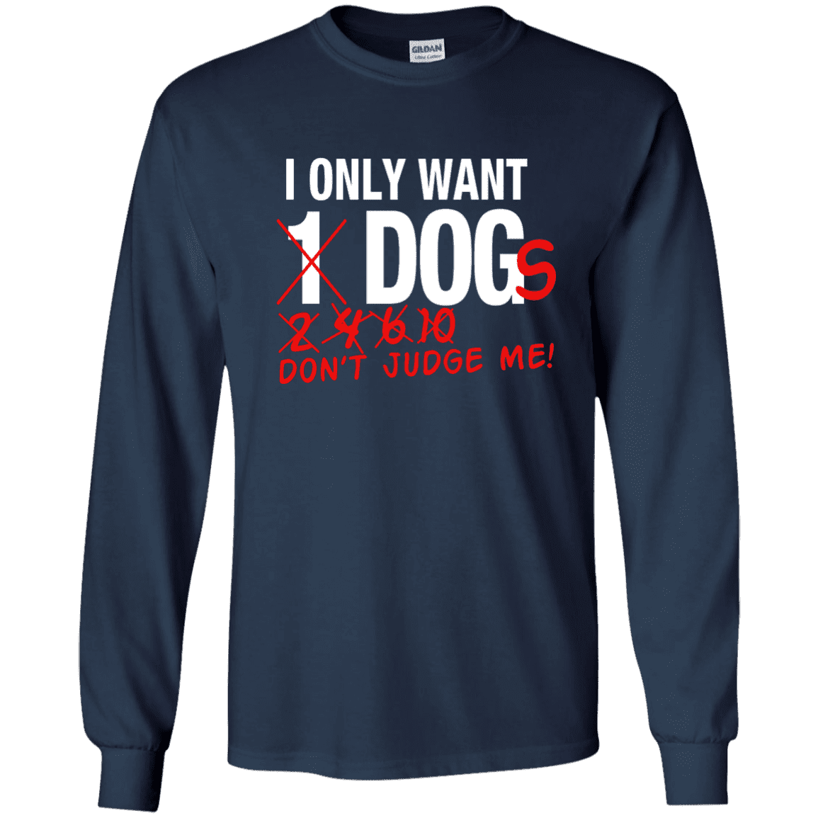 I Only Want 1 Dog - Long Sleeve T Shirt.