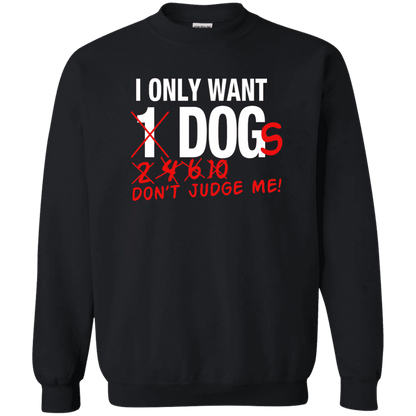 I Only Want 1 Dog - Sweatshirt.