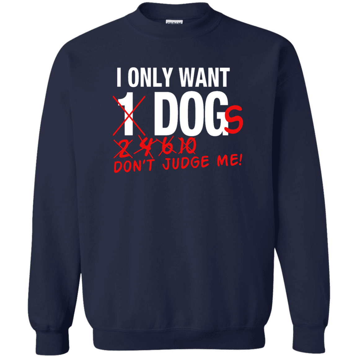 I Only Want 1 Dog - Sweatshirt.