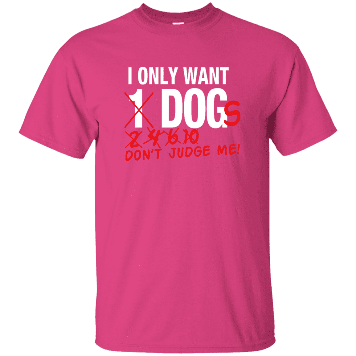I Only Want 1 Dog - T Shirt.