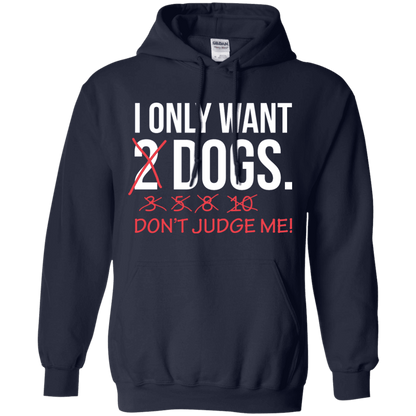 I Only Want 2 Dogs - Hoodie.