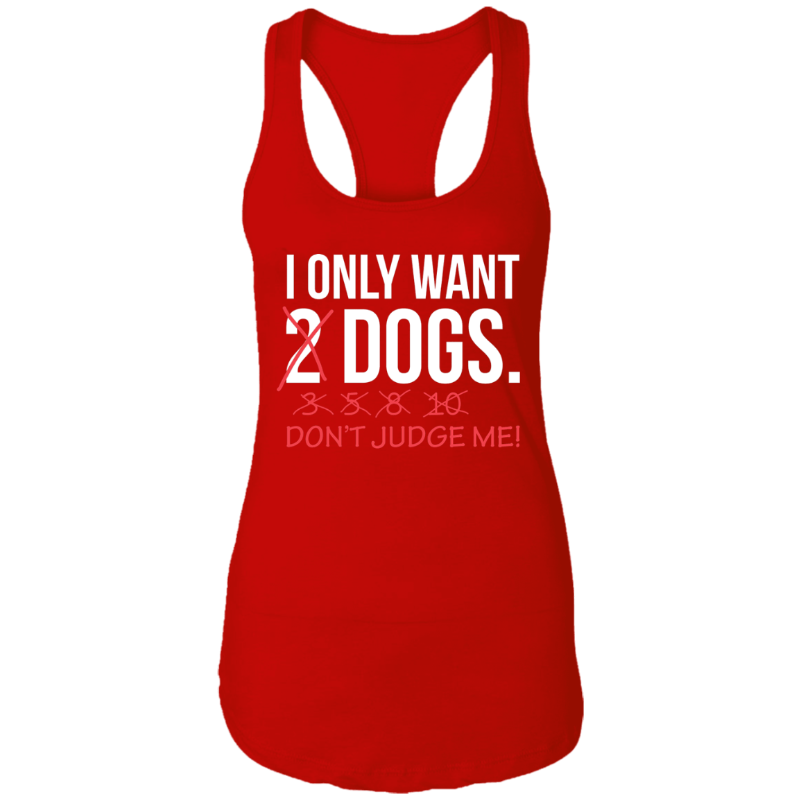 I Only Want 2 Dogs - Ladies Racer Back Tank.
