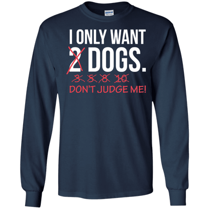 I Only Want 2 Dogs - Long Sleeve T Shirt.