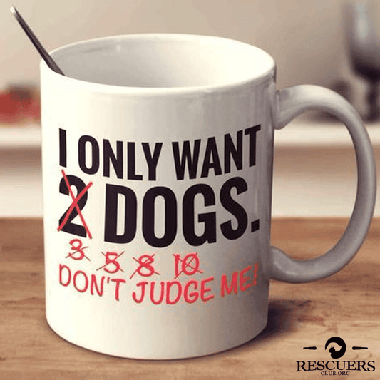 I Only Want 2 Dogs - Mugs.
