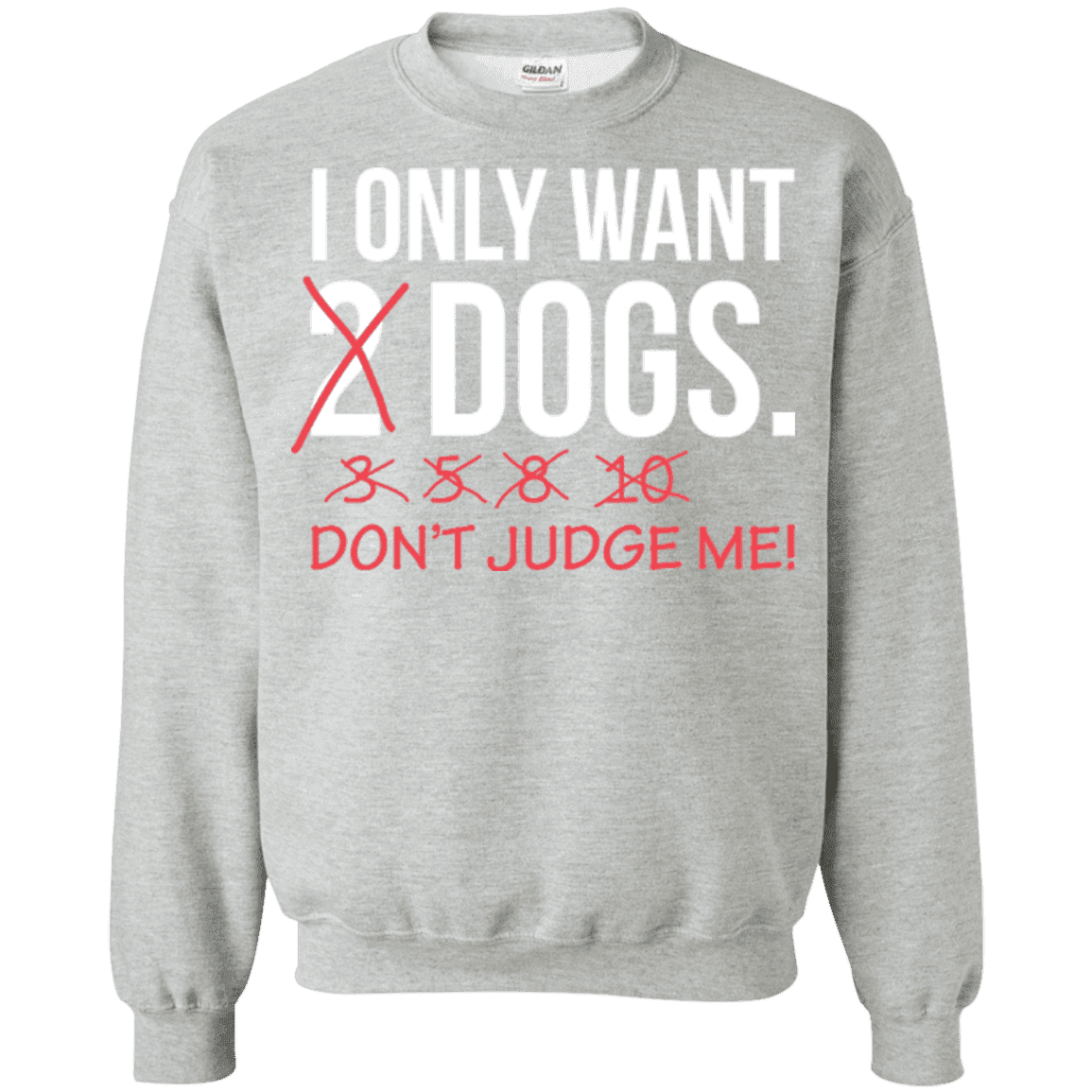 I Only Want 2 Dogs - Sweatshirt.