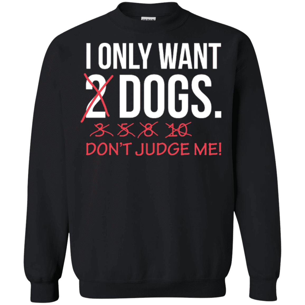 I Only Want 2 Dogs - Sweatshirt.