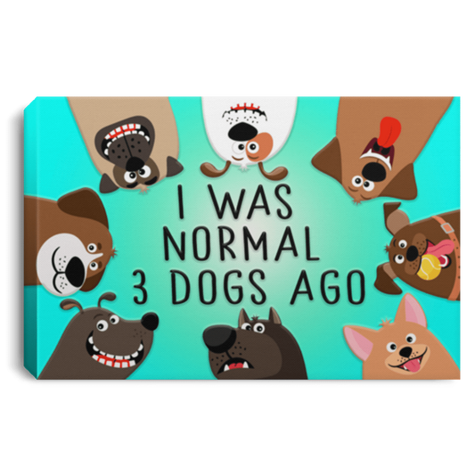 I Was Normal 3 Dogs Ago - Wall Canvas.