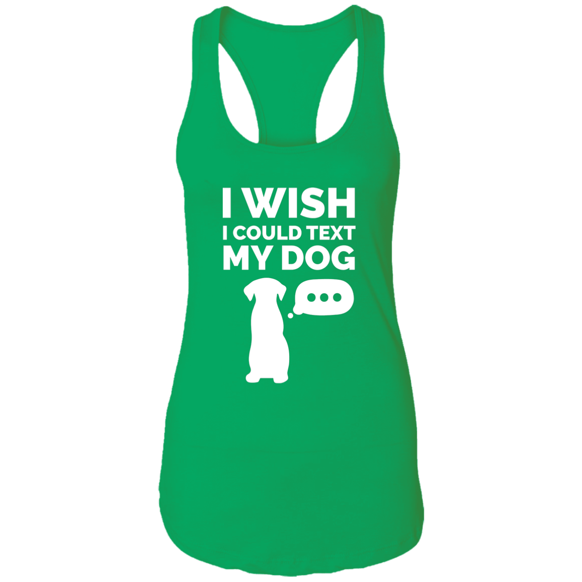 I Wish I Could Text My Dog - Ladies Racer Back Tank.