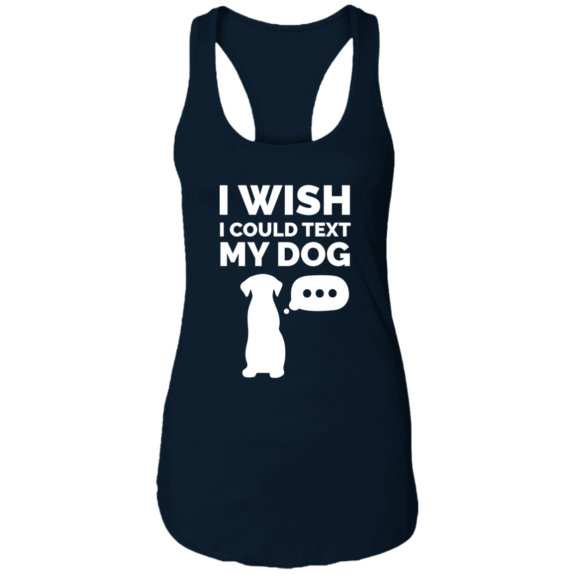 I Wish I Could Text My Dog - Ladies Racer Back Tank.