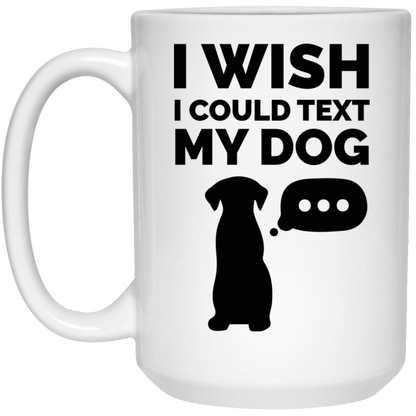 I Wish I Could Text My Dog - Mug.