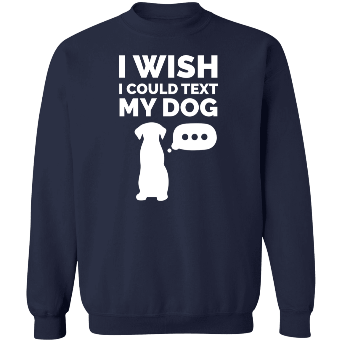I Wish I Could Text My Dog - Sweatshirt.