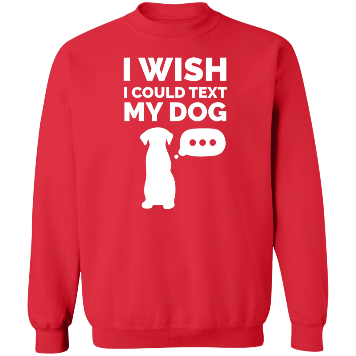 I Wish I Could Text My Dog - Sweatshirt.