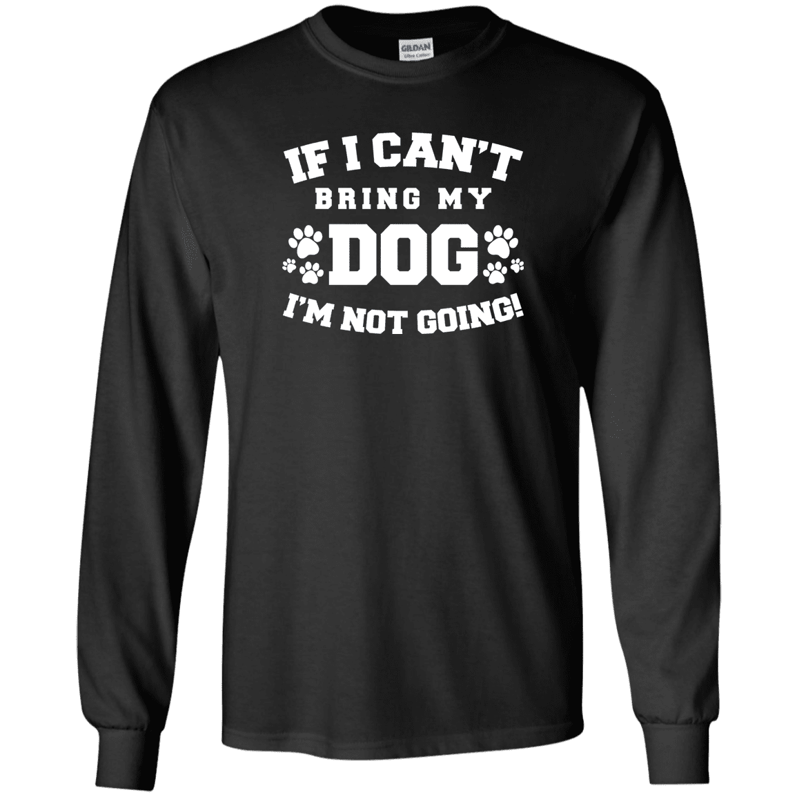 If I Can't Bring My Dog - Long Sleeve T Shirt.
