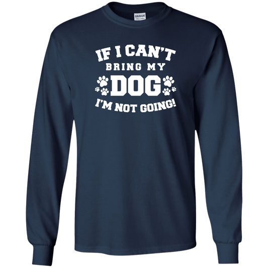 If I Can't Bring My Dog - Long Sleeve T Shirt.