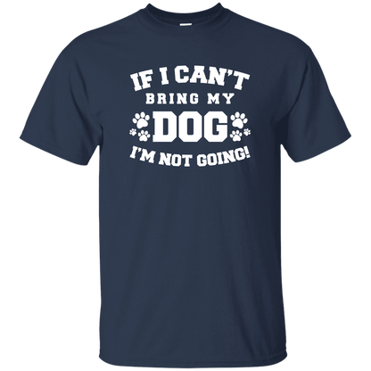 If I Can't Bring My Dog - T Shirt.